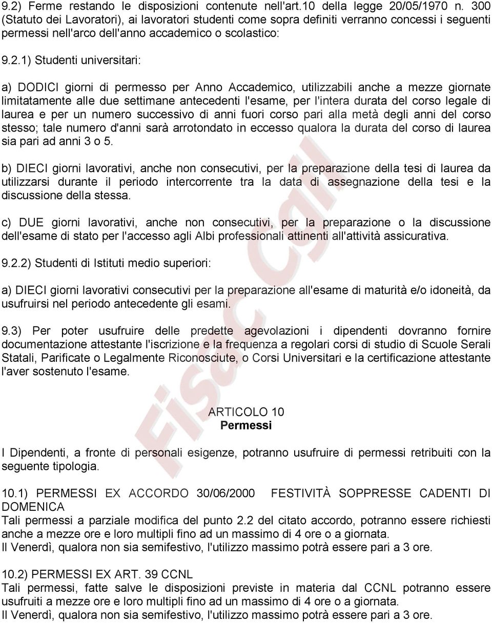 1) Studenti universitari: a) DODICI giorni di permesso per Anno Accademico, utilizzabili anche a mezze giornate limitatamente alle due settimane antecedenti l'esame, per l'intera durata del corso