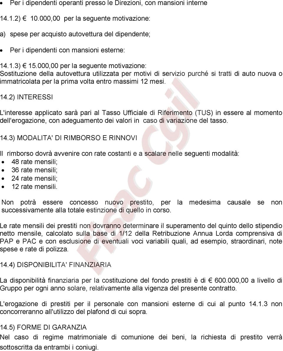 000,00 per la seguente motivazione: Sostituzione della autovettura utilizzata per motivi di servizio purché si tratti di auto nuova o immatricolata per la prima volta entro massimi 12 mesi. 14.