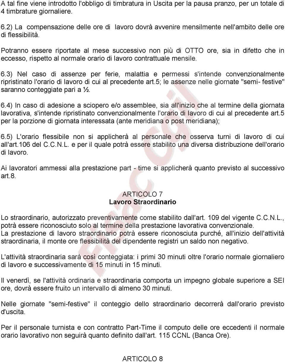 Potranno essere riportate al mese successivo non più di OTTO ore, sia in difetto che in eccesso, rispetto al normale orario di lavoro contrattuale mensile. 6.