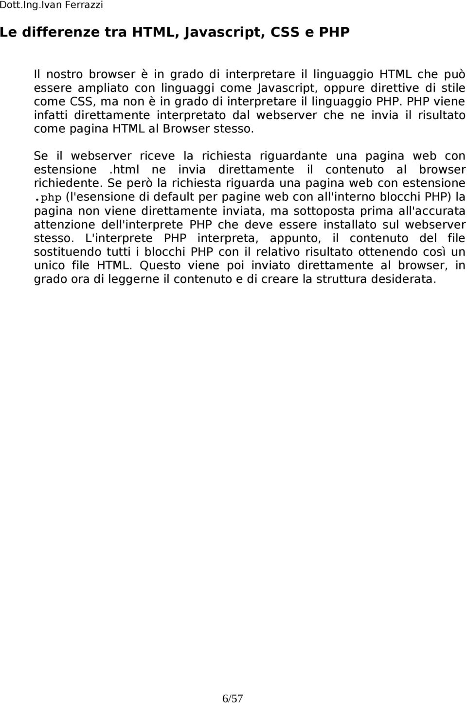 Se il webserver riceve la richiesta riguardante una pagina web con estensione.html ne invia direttamente il contenuto al browser richiedente.