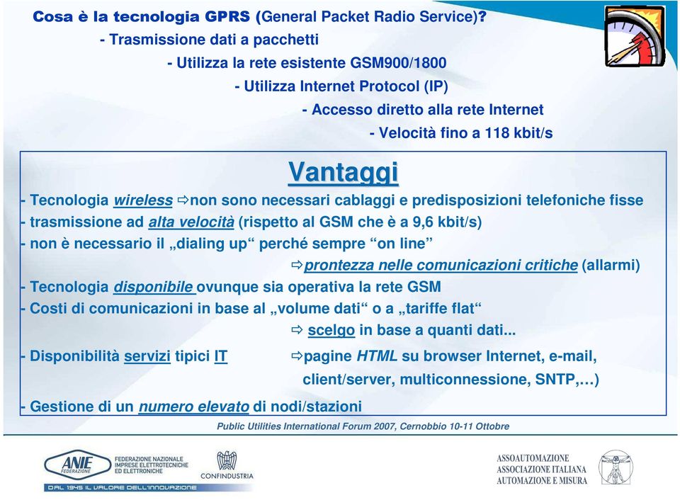 fisse - trasmissione ad alta velocità (rispetto al GSM che è a 9,6 kbit/s) - non è necessario il dialing up perché sempre on line - Tecnologia disponibile ovunque sia operativa la rete GSM prontezza