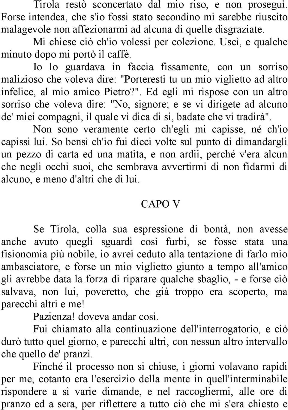 Io lo guardava in faccia fissamente, con un sorriso malizioso che voleva dire: "P