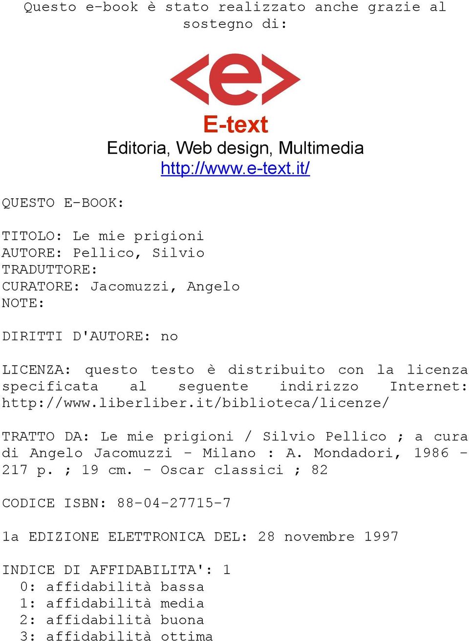 specificata al seguente indirizzo Internet: http://www.liberliber.it/biblioteca/licenze/ TRATTO DA: Le mie prigioni / Silvio Pellico ; a cura di Angelo Jacomuzzi - Milano : A.