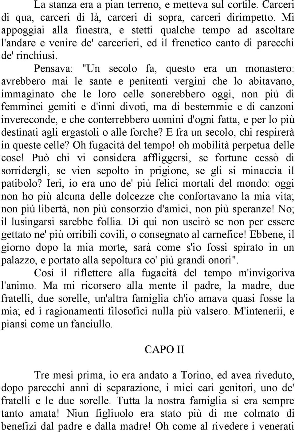 Pensava: "Un secolo fa, questo era un monastero: avrebbero mai le sante e penitenti vergini che lo abitavano, immaginato che le loro celle sonerebbero oggi, non più di femminei gemiti e d'inni