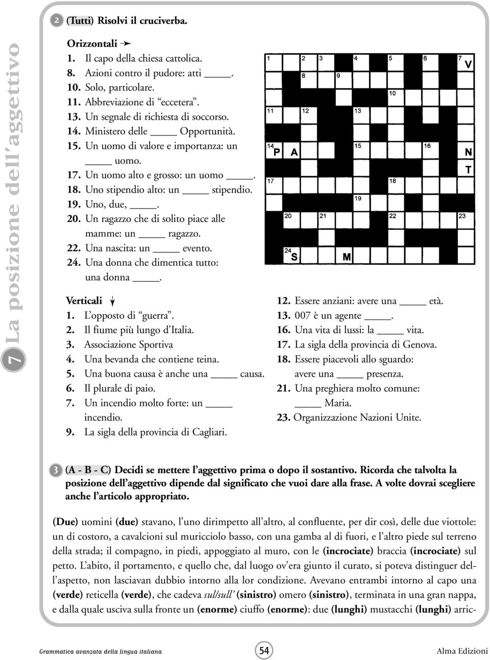 Uno, due,. 20. Un ragazzo che di solito piace alle mamme: un ragazzo. 22. Una nascita: un evento. 24. Una donna che dimentica tutto: una donna. Verticali 1. L opposto di guerra. 2. Il fiume più lungo d Italia.