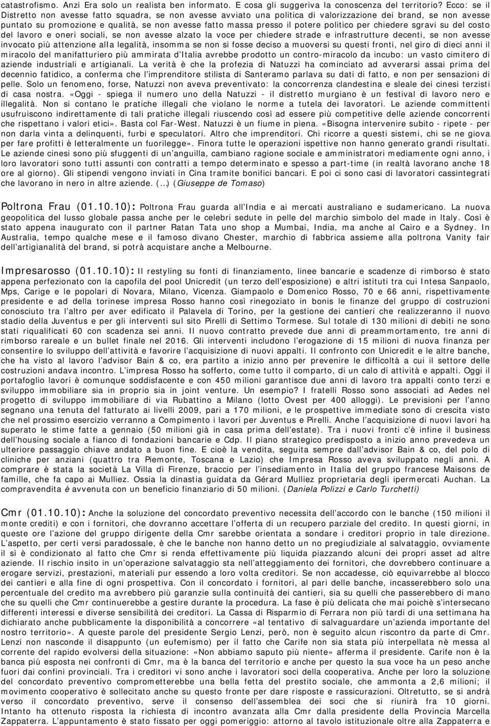 potere politico per chiedere sgravi su del costo del lavoro e oneri sociali, se non avesse alzato la voce per chiedere strade e infrastrutture decenti, se non avesse invocato più attenzione alia