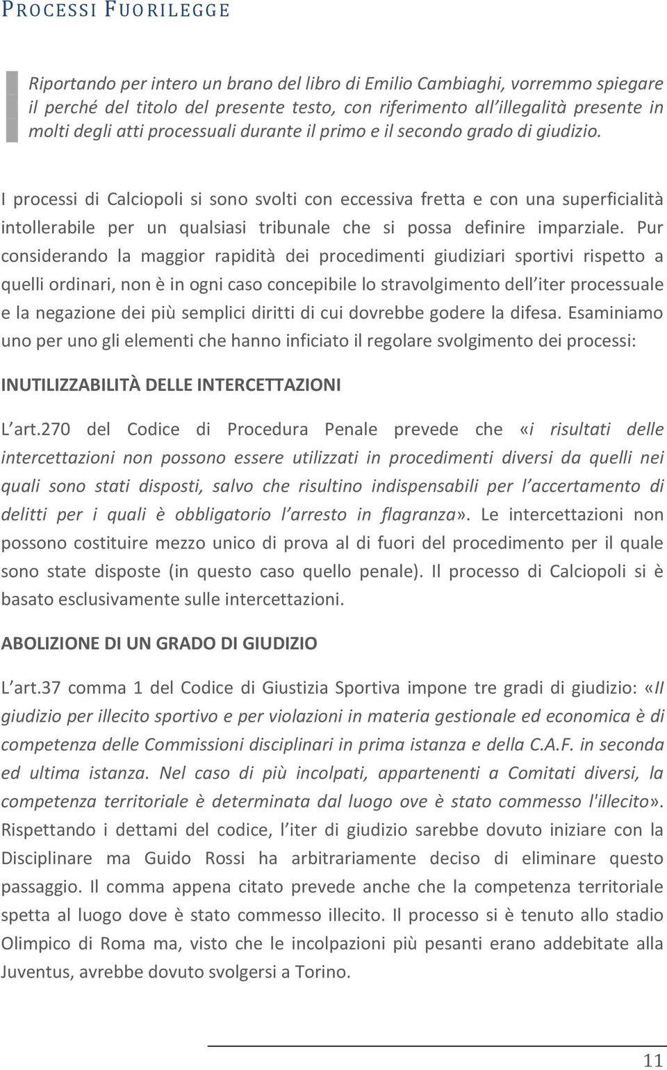 I processi di Calciopoli si sono svolti con eccessiva fretta e con una superficialità intollerabile per un qualsiasi tribunale che si possa definire imparziale.