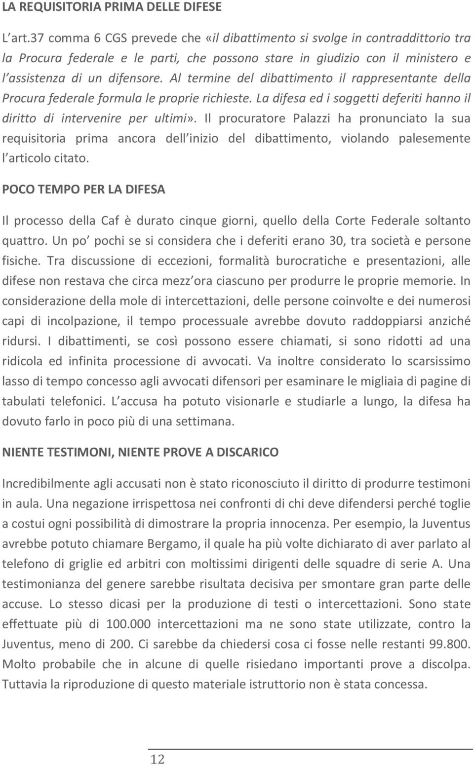 Al termine del dibattimento il rappresentante della Procura federale formula le proprie richieste. La difesa ed i soggetti deferiti hanno il diritto di intervenire per ultimi».