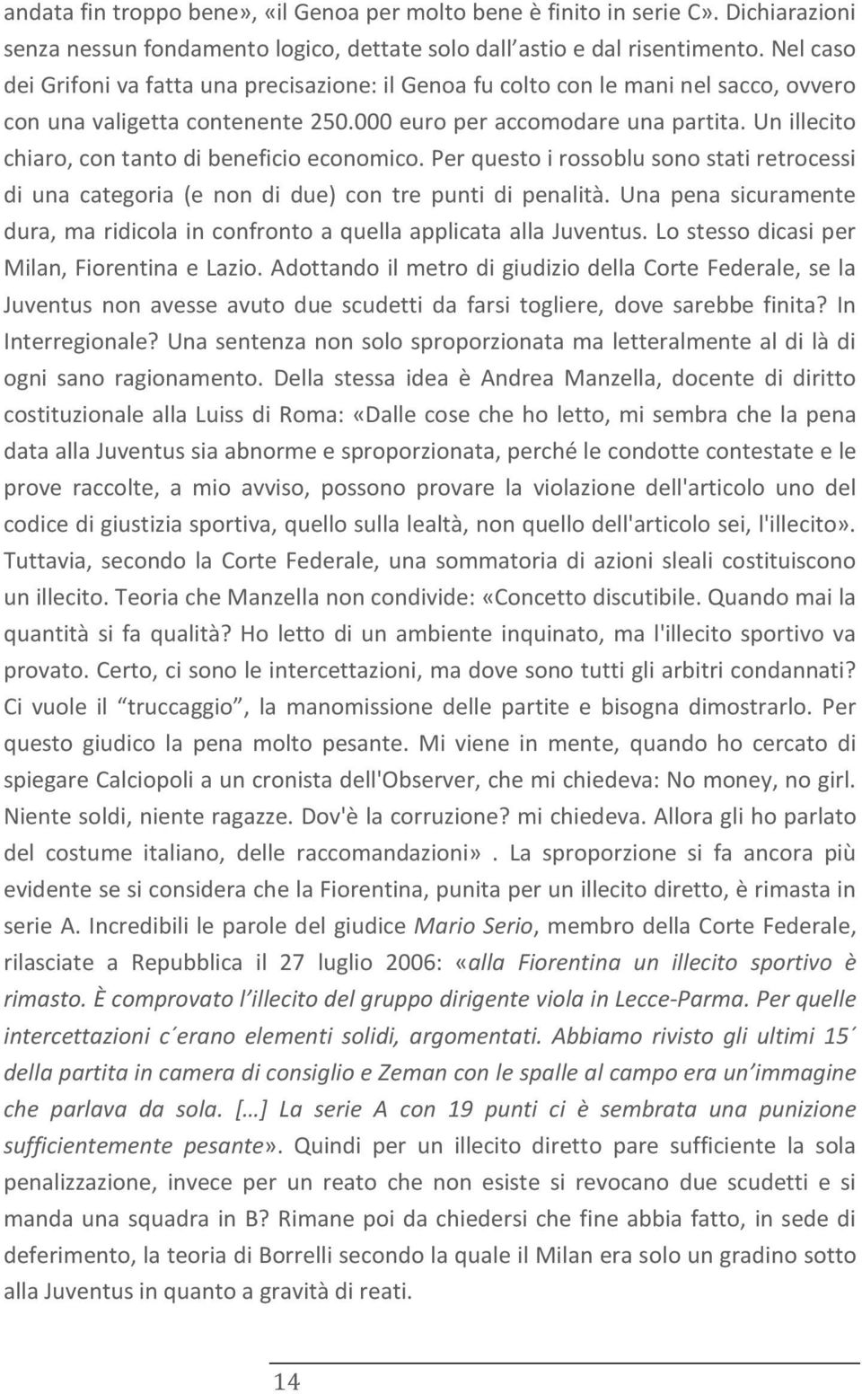 Un illecito chiaro, con tanto di beneficio economico. Per questo i rossoblu sono stati retrocessi di una categoria (e non di due) con tre punti di penalità.