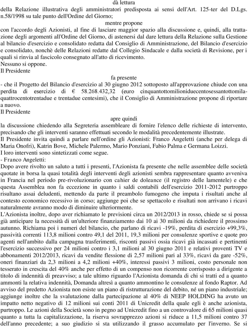 del Giorno, di astenersi dal dare lettura della Relazione sulla Gestione al bilancio d'esercizio e consolidato redatta dal Consiglio di Amministrazione, del Bilancio d'esercizio e consolidato, nonchè