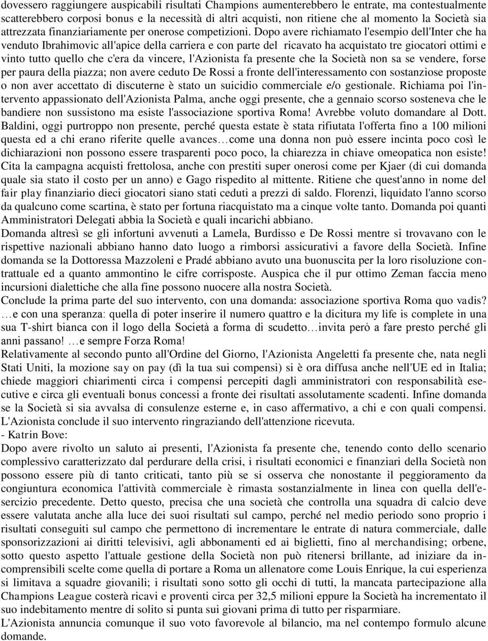 Dopo avere richiamato l'esempio dell'inter che ha venduto Ibrahimovic all'apice della carriera e con parte del ricavato ha acquistato tre giocatori ottimi e vinto tutto quello che c'era da vincere,