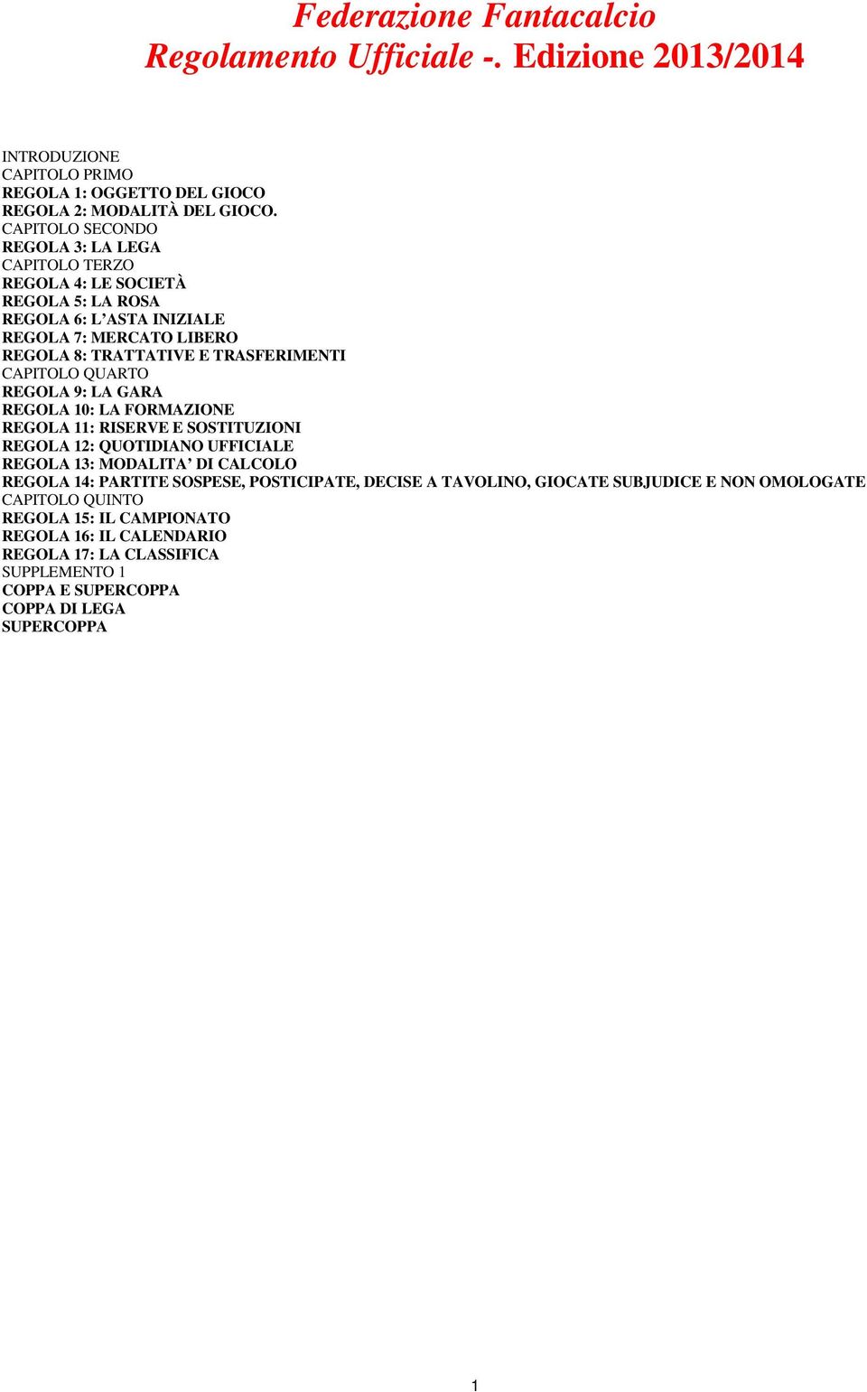 CAPITOLO QUARTO REGOLA 9: LA GARA REGOLA 10: LA FORMAZIONE REGOLA 11: RISERVE E SOSTITUZIONI REGOLA 12: QUOTIDIANO UFFICIALE REGOLA 13: MODALITA DI CALCOLO REGOLA 14: PARTITE