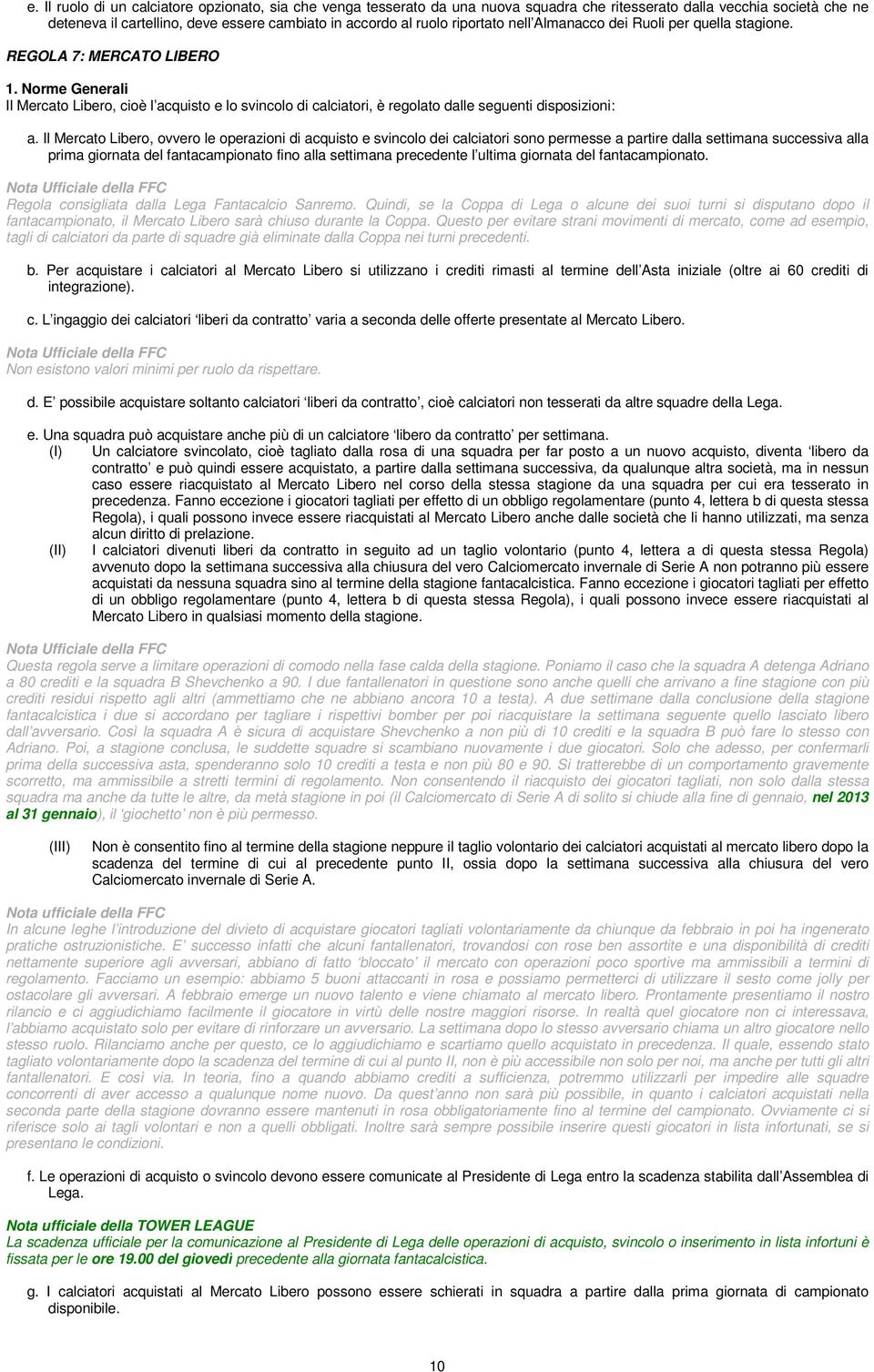 Norme Generali Il Mercato Libero, cioè l acquisto e lo svincolo di calciatori, è regolato dalle seguenti disposizioni: a.