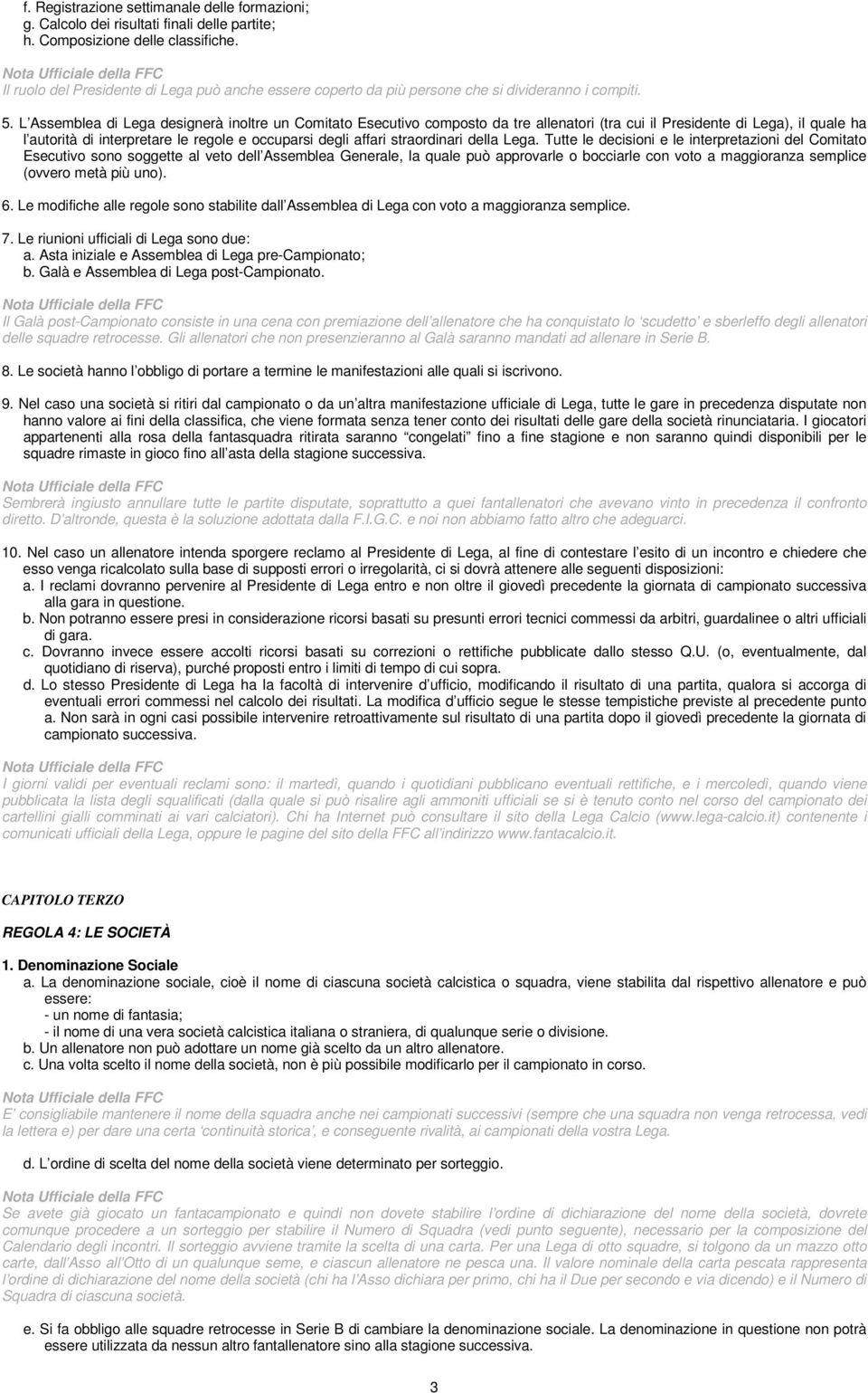 L Assemblea di Lega designerà inoltre un Comitato Esecutivo composto da tre allenatori (tra cui il Presidente di Lega), il quale ha l autorità di interpretare le regole e occuparsi degli affari