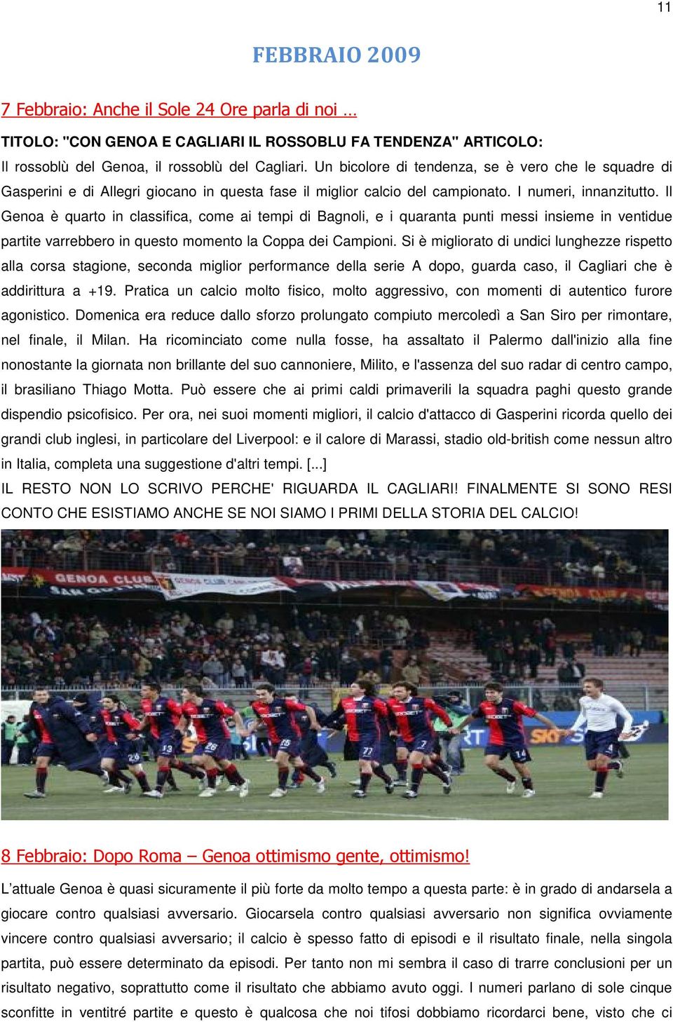 Il Genoa è quarto in classifica, come ai tempi di Bagnoli, e i quaranta punti messi insieme in ventidue partite varrebbero in questo momento la Coppa dei Campioni.