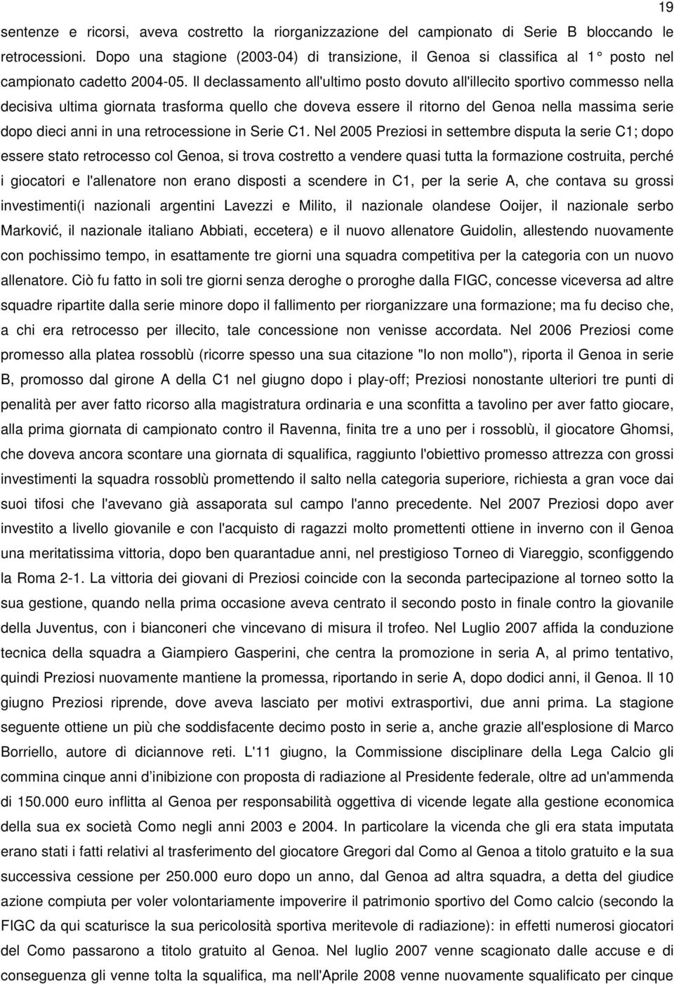 Il declassamento all'ultimo posto dovuto all'illecito sportivo commesso nella decisiva ultima giornata trasforma quello che doveva essere il ritorno del Genoa nella massima serie dopo dieci anni in