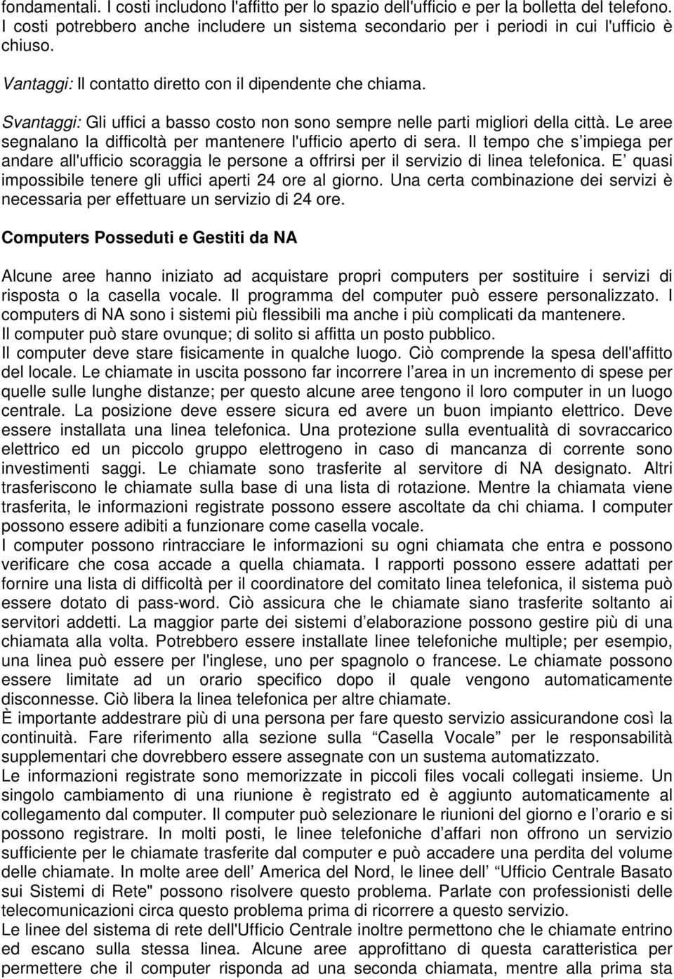 Le aree segnalano la difficoltà per mantenere l'ufficio aperto di sera. Il tempo che s impiega per andare all'ufficio scoraggia le persone a offrirsi per il servizio di linea telefonica.