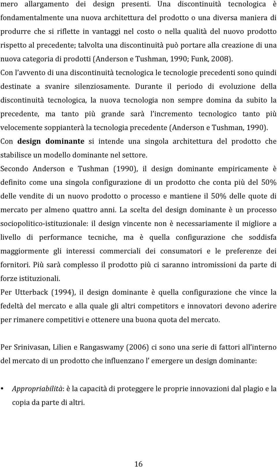 rispetto al precedente; talvolta una discontinuità può portare alla creazione di una nuova categoria di prodotti (Anderson e Tushman, 1990; Funk, 2008).