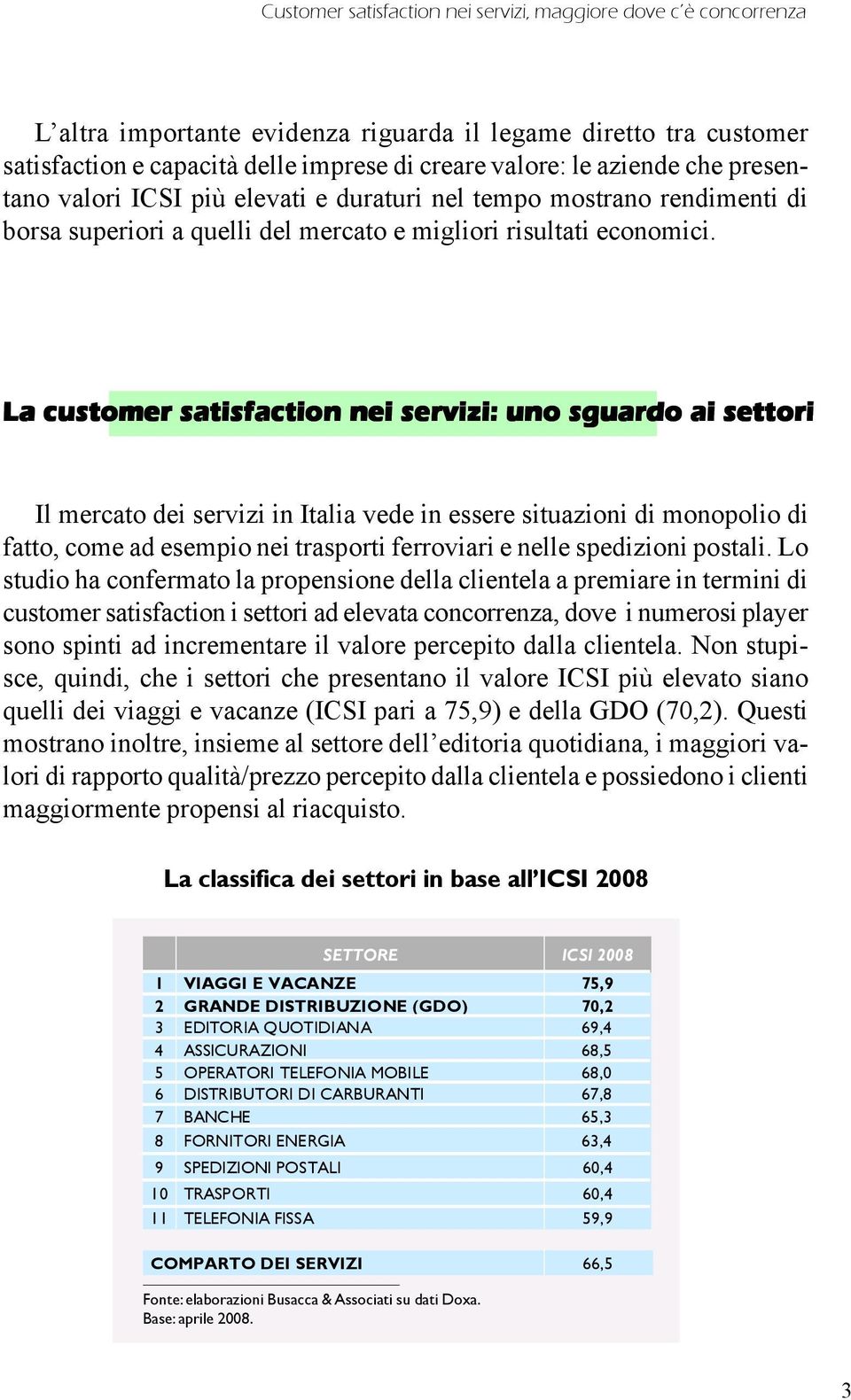 La customer satisfaction nei servizi: uno sguardo ai settori Il mercato dei servizi in Italia vede in essere situazioni di monopolio di fatto, come ad esempio nei trasporti ferroviari e nelle