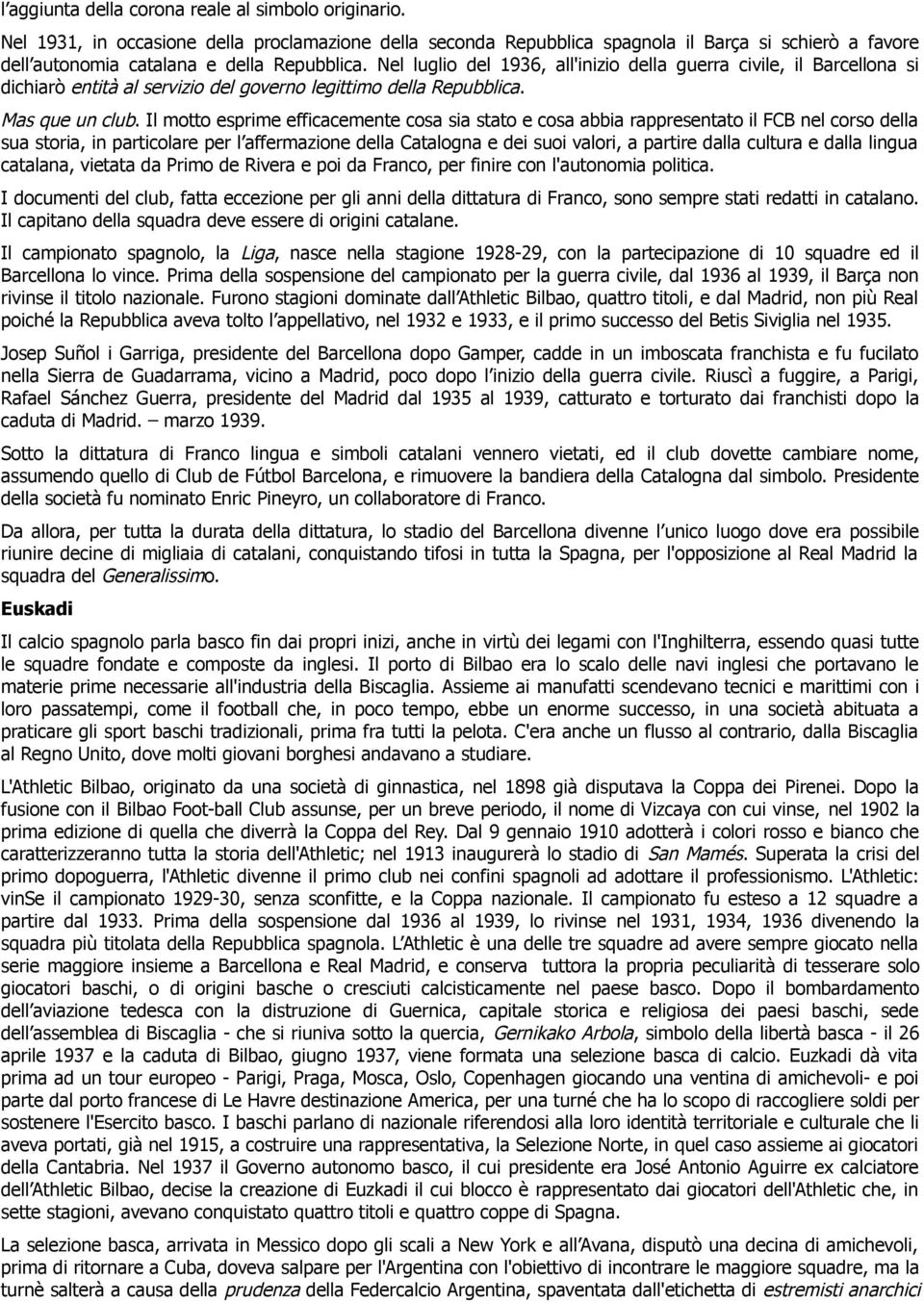 Nel luglio del 1936, all'inizio della guerra civile, il Barcellona si dichiarò entità al servizio del governo legittimo della Repubblica. Mas que un club.