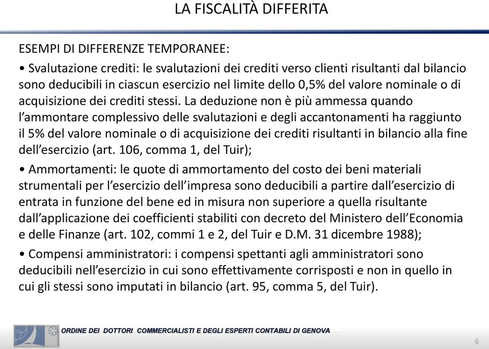 La deduzione non è più ammessa quando l ammontare complessivo delle svalutazioni e degli accantonamenti ha raggiunto il 5% del valore nominale o di acquisizione dei crediti risultanti in bilancio