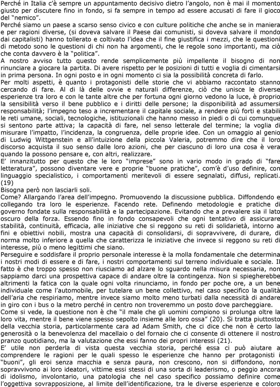 capitalisti) hanno tollerato e coltivato l idea che il fine giustifica i mezzi, che le questioni di metodo sono le questioni di chi non ha argomenti, che le regole sono importanti, ma ciò che conta