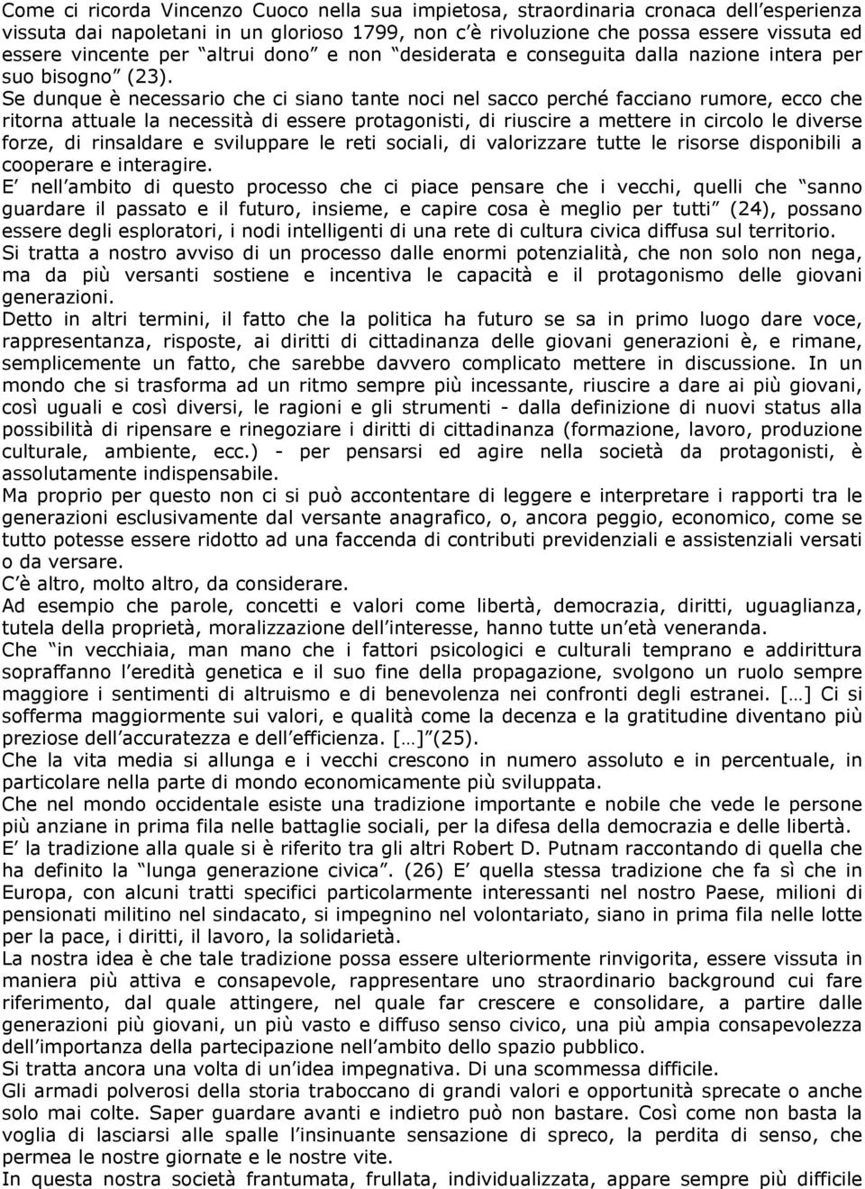 Se dunque è necessario che ci siano tante noci nel sacco perché facciano rumore, ecco che ritorna attuale la necessità di essere protagonisti, di riuscire a mettere in circolo le diverse forze, di