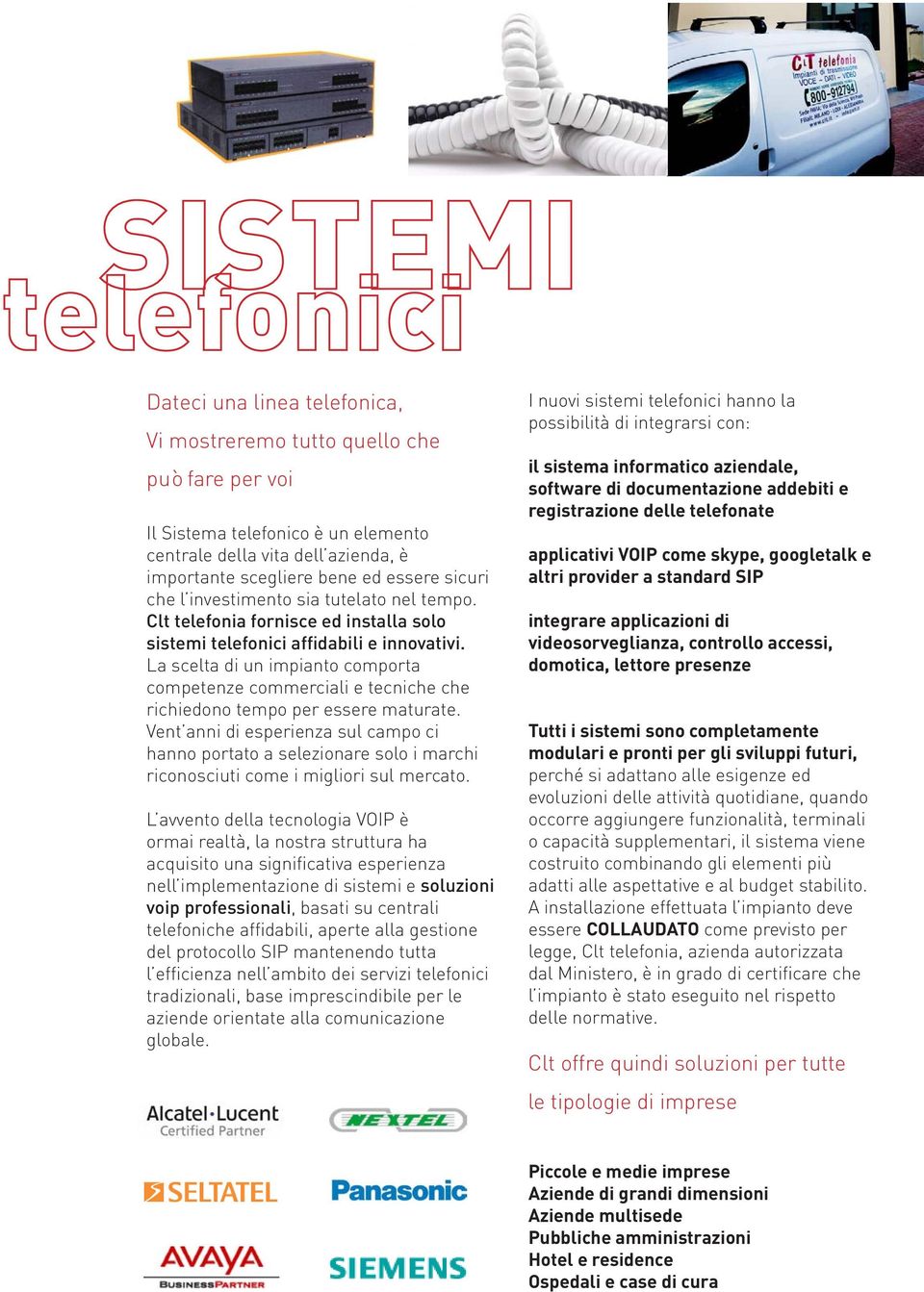 La scelta di un impianto comporta competenze commerciali e tecniche che richiedono tempo per essere maturate.