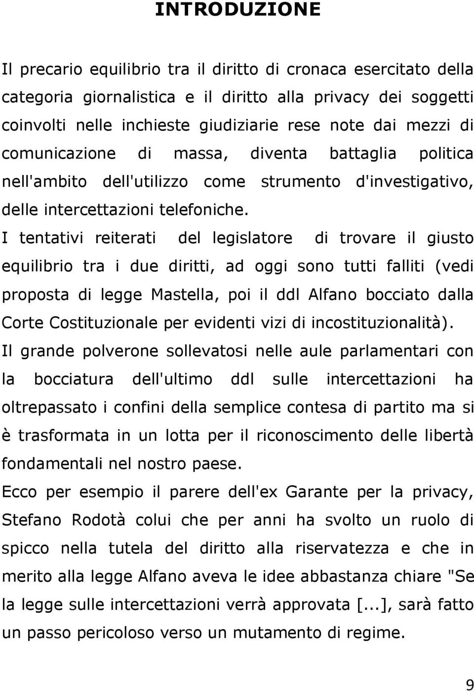 I tentativi reiterati del legislatore di trovare il giusto equilibrio tra i due diritti, ad oggi sono tutti falliti (vedi proposta di legge Mastella, poi il ddl Alfano bocciato dalla Corte