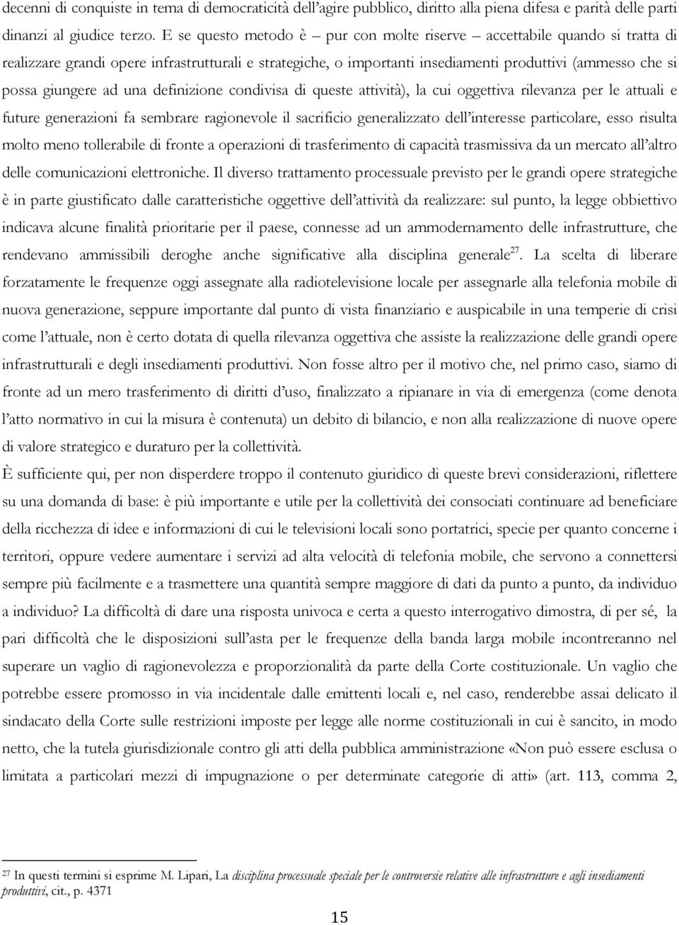 ad una definizione condivisa di queste attività), la cui oggettiva rilevanza per le attuali e future generazioni fa sembrare ragionevole il sacrificio generalizzato dell interesse particolare, esso