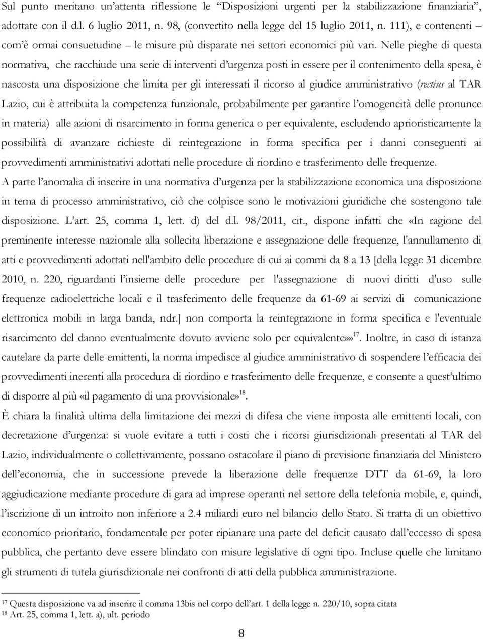 Nelle pieghe di questa normativa, che racchiude una serie di interventi d urgenza posti in essere per il contenimento della spesa, è nascosta una disposizione che limita per gli interessati il