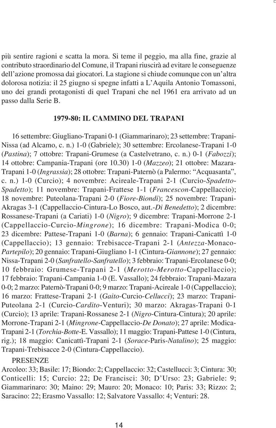 passo dalla Serie B. 1979-80: IL CAMMINO DEL TRAPANI 16 settembre: Giugliano-Trapani 0-1 (Giammarinaro); 23 settembre: Trapani- Nissa (ad Alcamo, c. n.