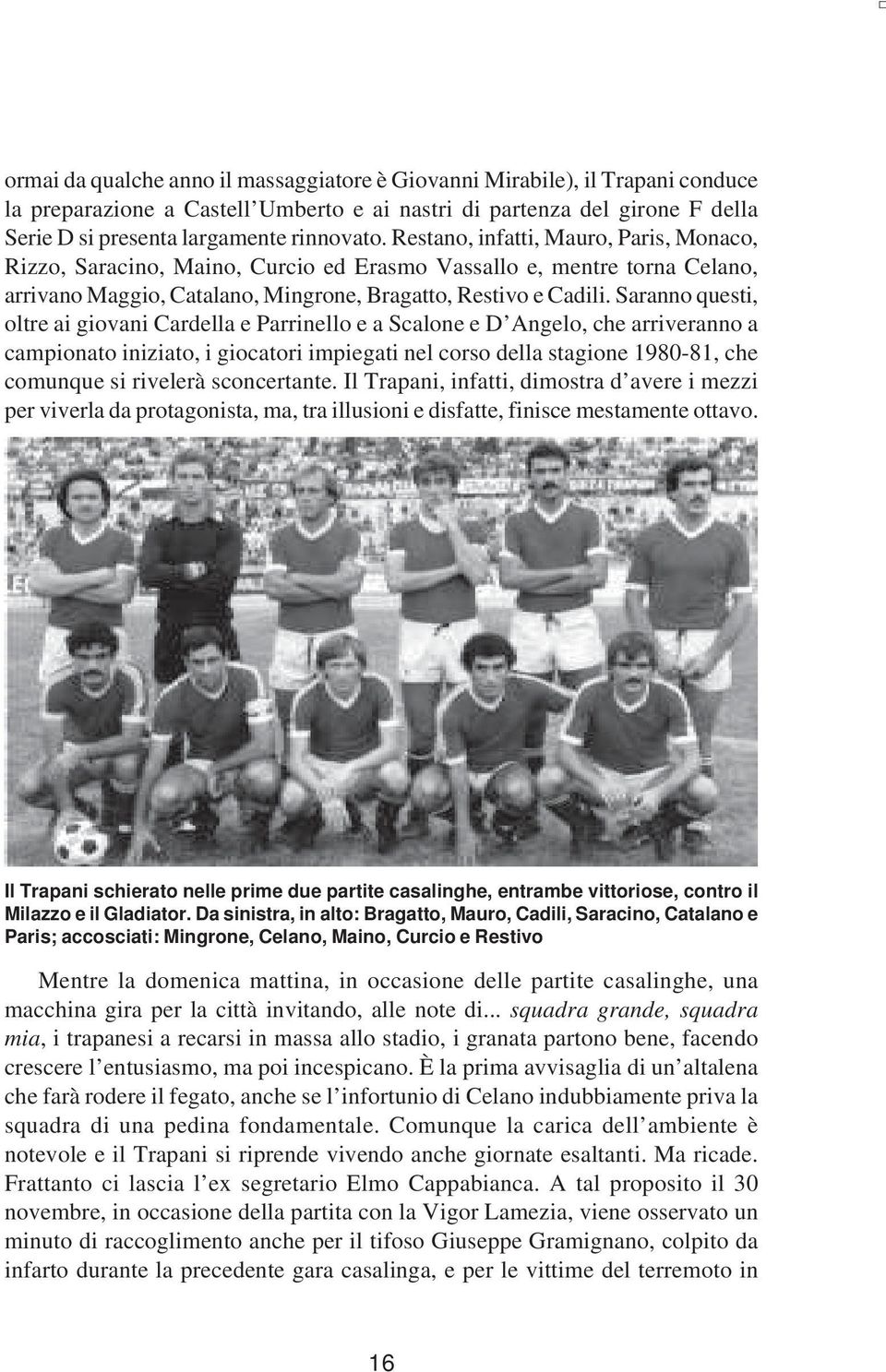 Saranno questi, oltre ai giovani Cardella e Parrinello e a Scalone e D Angelo, che arriveranno a campionato iniziato, i giocatori impiegati nel corso della stagione 1980-81, che comunque si rivelerà