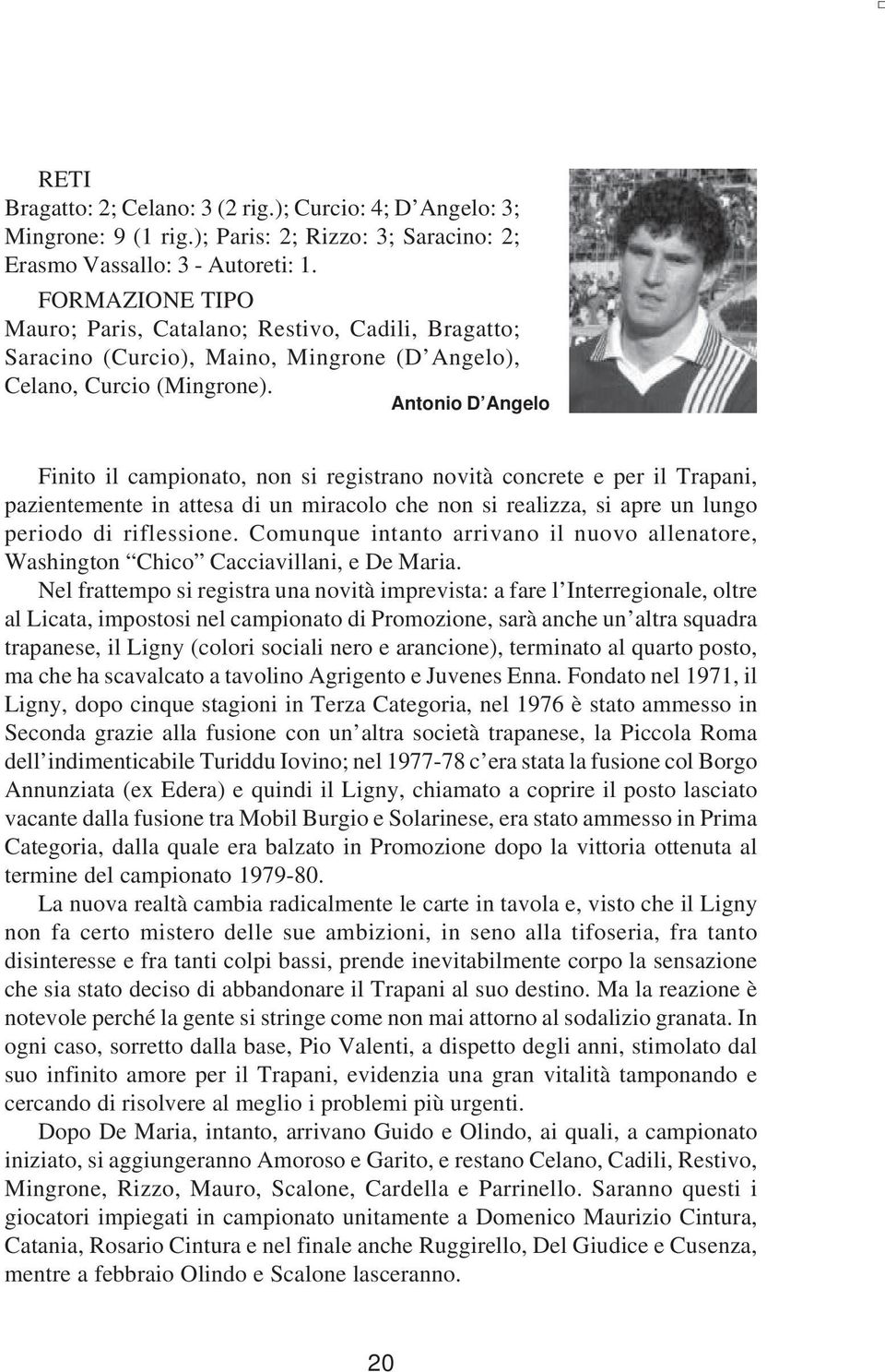 Antonio D Angelo Finito il campionato, non si registrano novità concrete e per il Trapani, pazientemente in attesa di un miracolo che non si realizza, si apre un lungo periodo di riflessione.