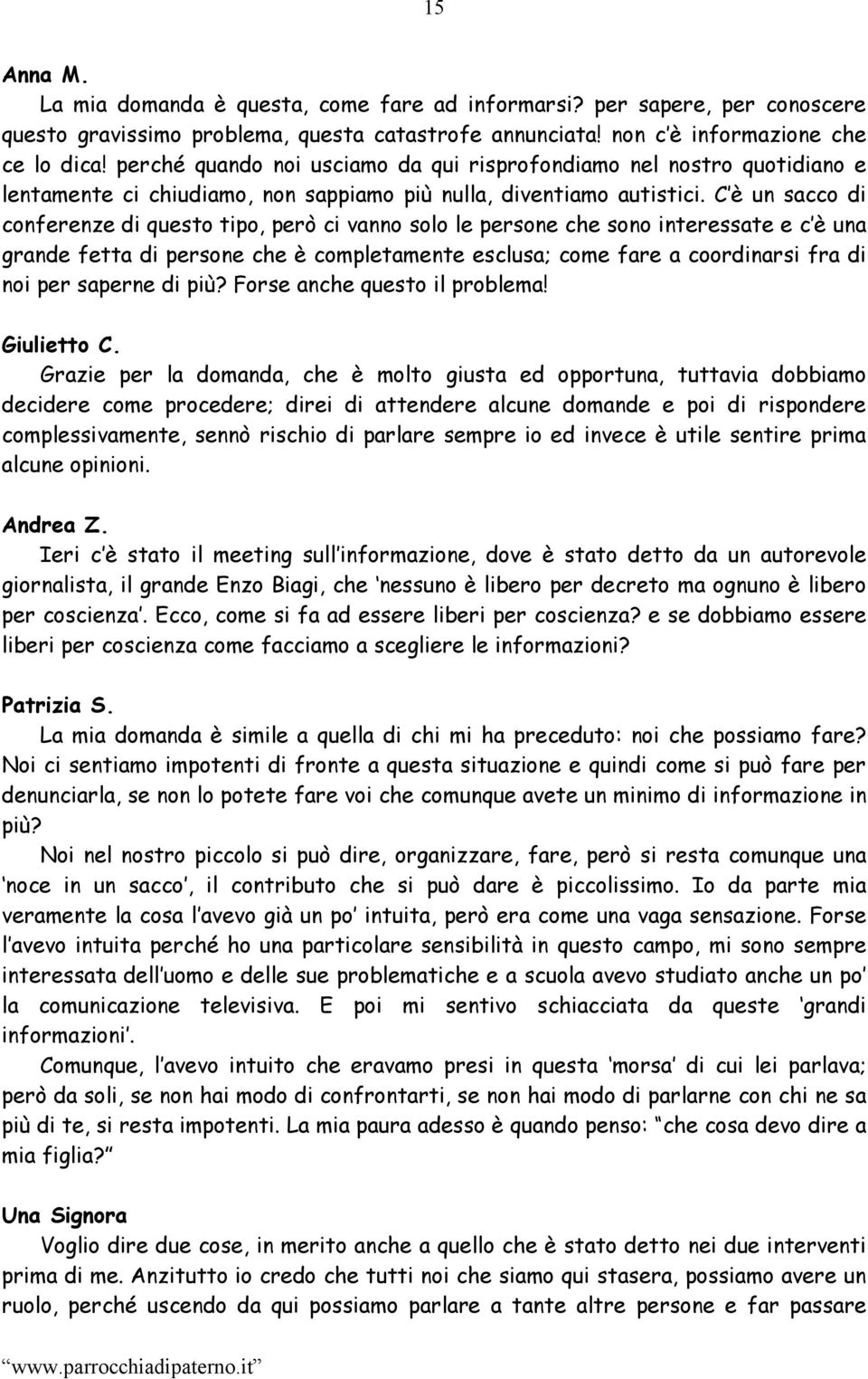 C è un sacco di conferenze di questo tipo, però ci vanno solo le persone che sono interessate e c è una grande fetta di persone che è completamente esclusa; come fare a coordinarsi fra di noi per