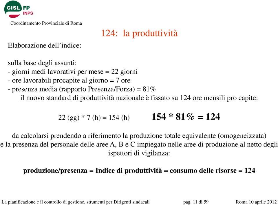 prendendo a riferimento la produzione totale equivalente (omogeneizzata) e la presenza del personale delle aree A, B e C impiegato nelle aree di produzione al netto degli