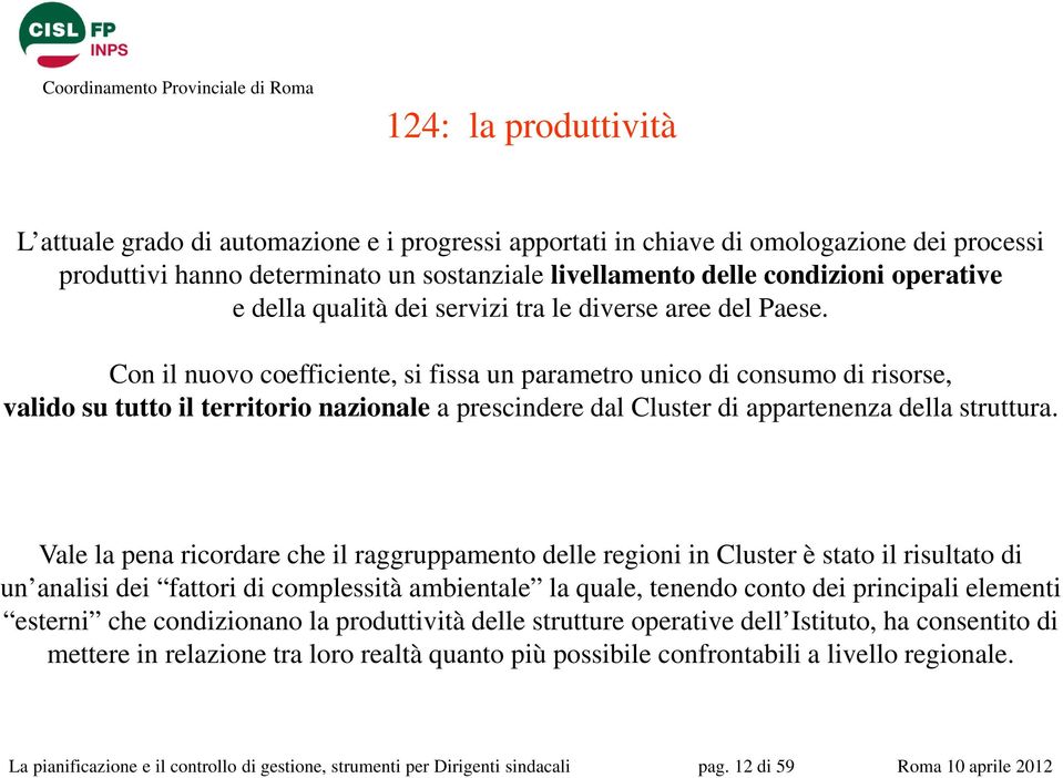 Con il nuovo coefficiente, si fissa un parametro unico di consumo di risorse, valido su tutto il territorio nazionale a prescindere dal Cluster di appartenenza della struttura.