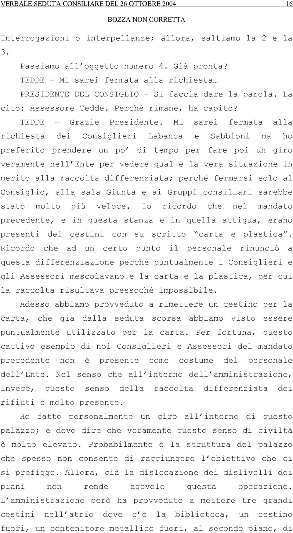 Mi sarei fermata alla richiesta dei Consiglieri Labanca e Sabbioni ma ho preferito prendere un po di tempo per fare poi un giro veramente nell Ente per vedere qual è la vera situazione in merito alla