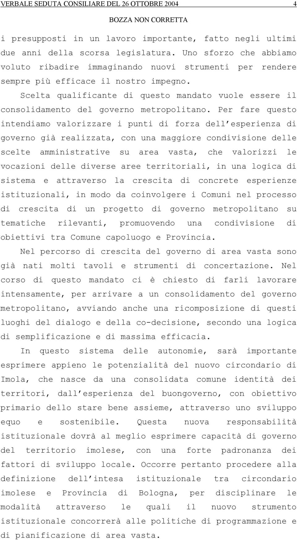 Scelta qualificante di questo mandato vuole essere il consolidamento del governo metropolitano.