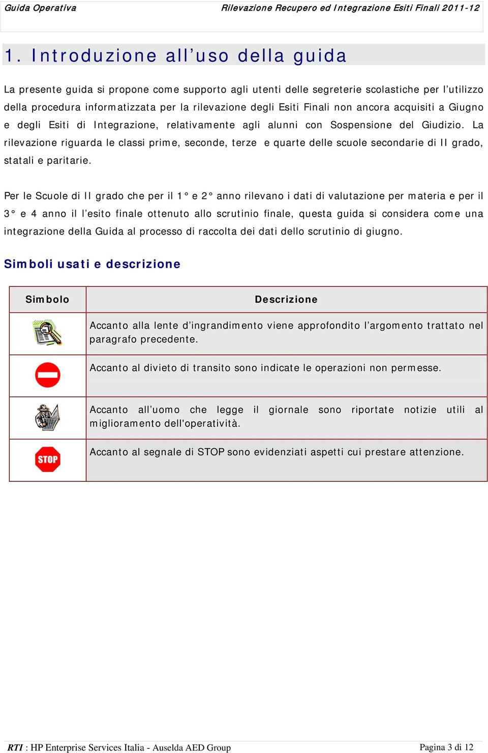 La rilevazione riguarda le classi prime, seconde, terze e quarte delle scuole secondarie di II grado, statali e paritarie.