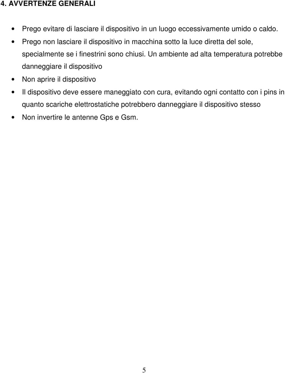 Un ambiente ad alta temperatura potrebbe danneggiare il dispositivo Non aprire il dispositivo Il dispositivo deve essere