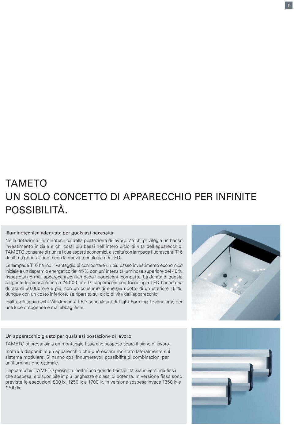 di vita dell apparecchio. TAMETO consente di riunire i due aspetti economici, a scelta con lampade fluorescenti T16 di ultima generazione o con la nuova tecnologia dei LED.