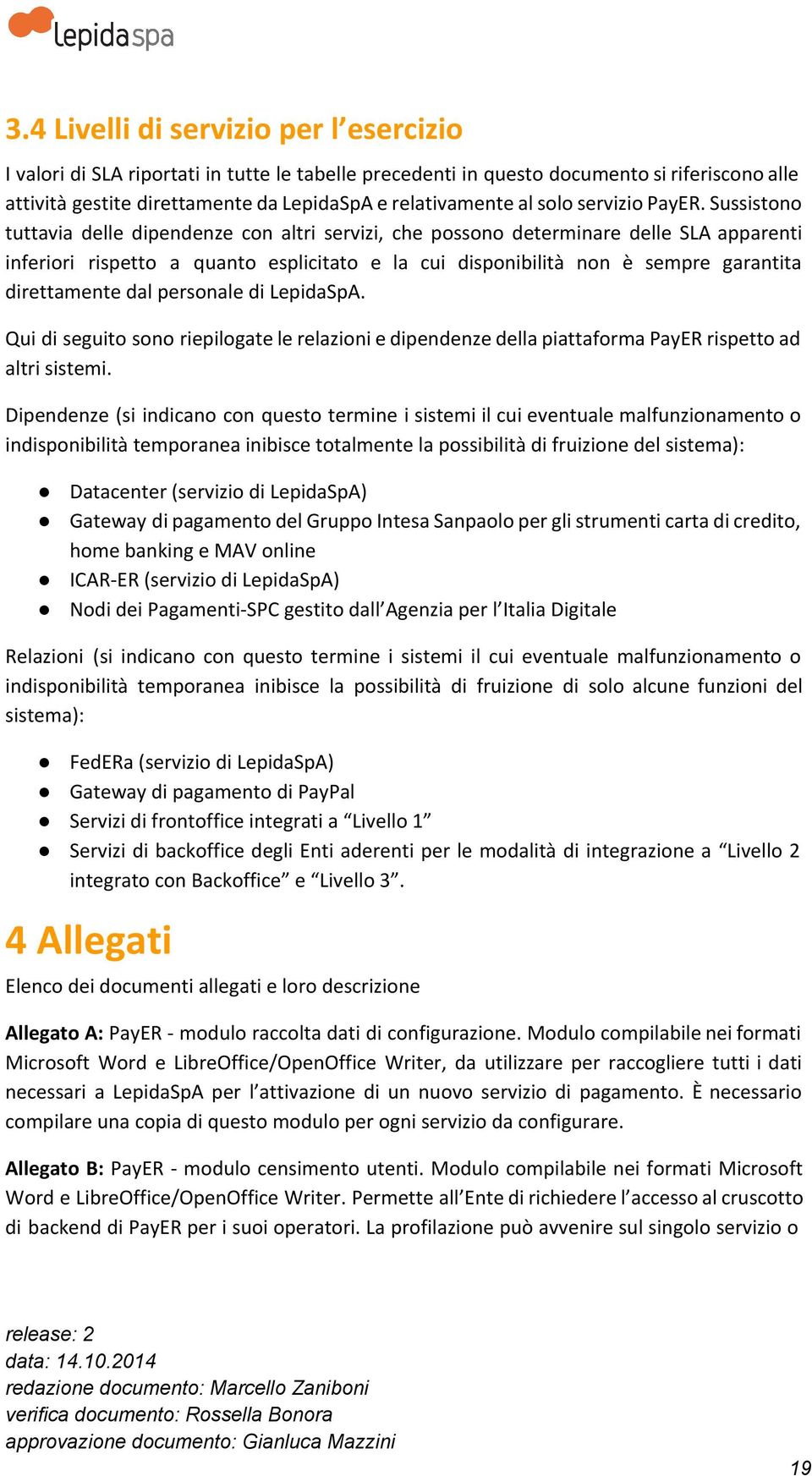 Sussistono tuttavia delle dipendenze con altri servizi, che possono determinare delle SLA apparenti inferiori rispetto a quanto esplicitato e la cui disponibilità non è sempre garantita direttamente