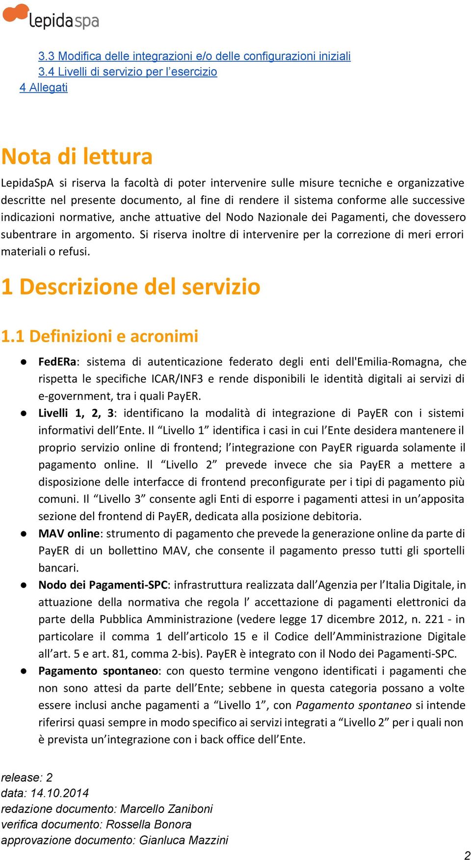 di rendere il sistema conforme alle successive indicazioni normative, anche attuative del Nodo Nazionale dei Pagamenti, che dovessero subentrare in argomento.