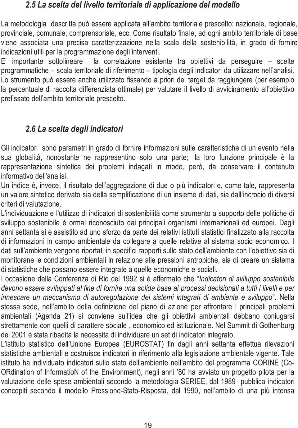 Come risultato finale, ad ogni ambito territoriale di base viene associata una precisa caratterizzazione nella scala della sostenibilità, in grado di fornire indicazioni utili per la programmazione