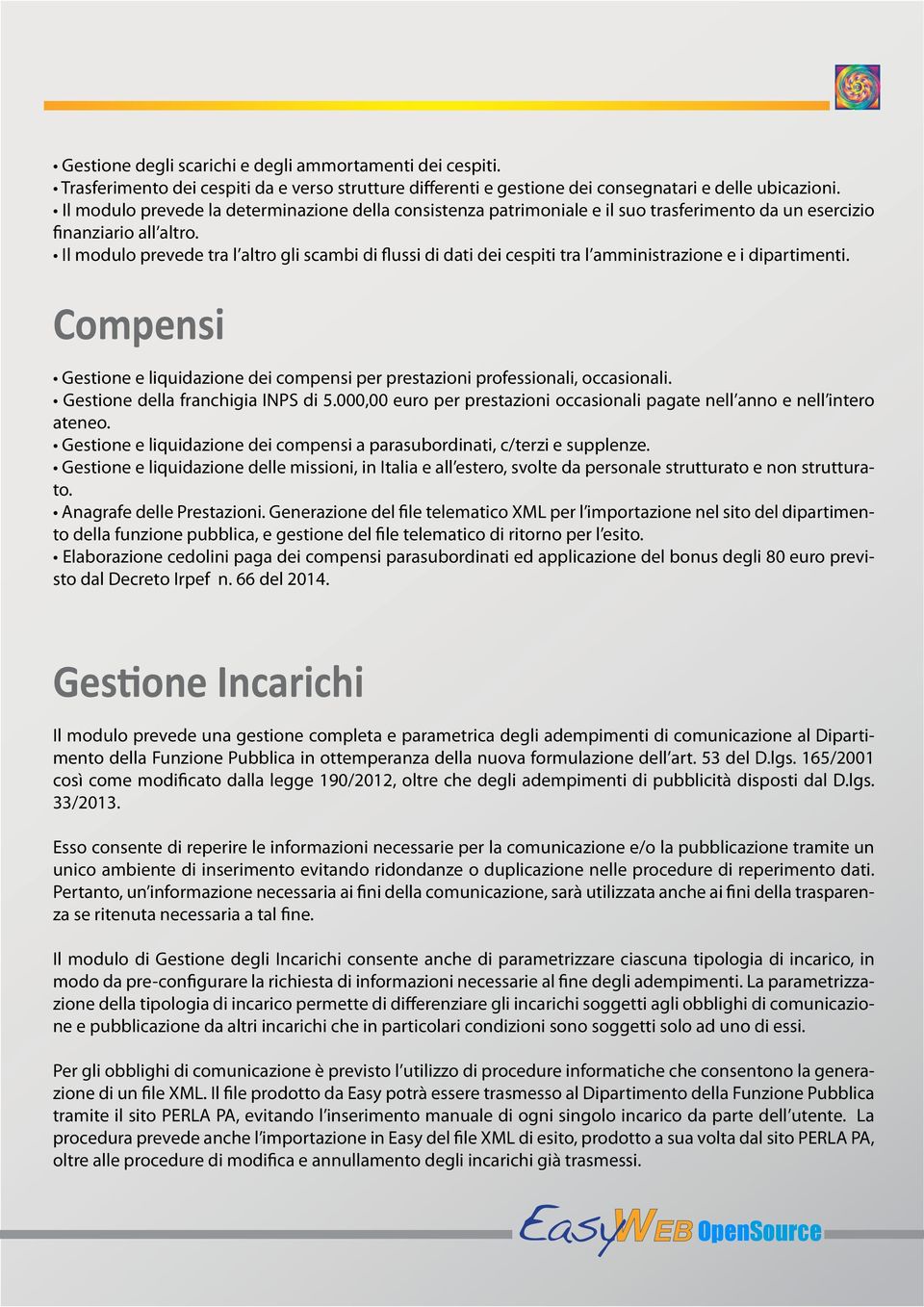 Il modulo prevede tra l altro gli scambi di flussi di dati dei cespiti tra l amministrazione e i dipartimenti. Compensi Gestione e liquidazione dei compensi per prestazioni professionali, occasionali.