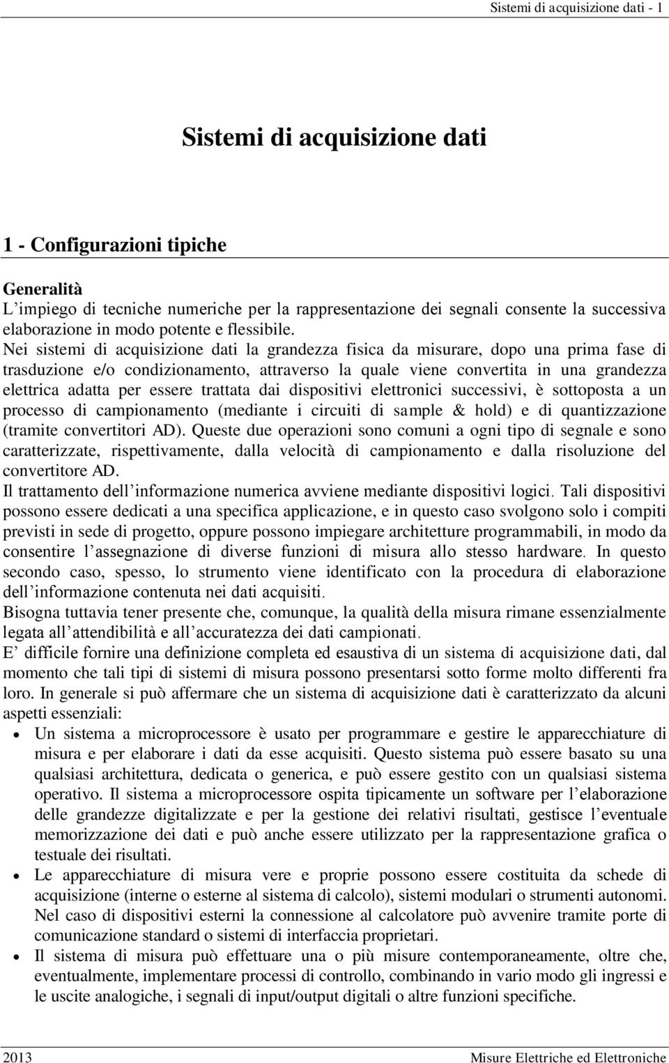 Nei sistemi di acquisizione dati la grandezza fisica da misurare, dopo una prima fase di trasduzione e/o condizionamento, attraverso la quale viene convertita in una grandezza elettrica adatta per