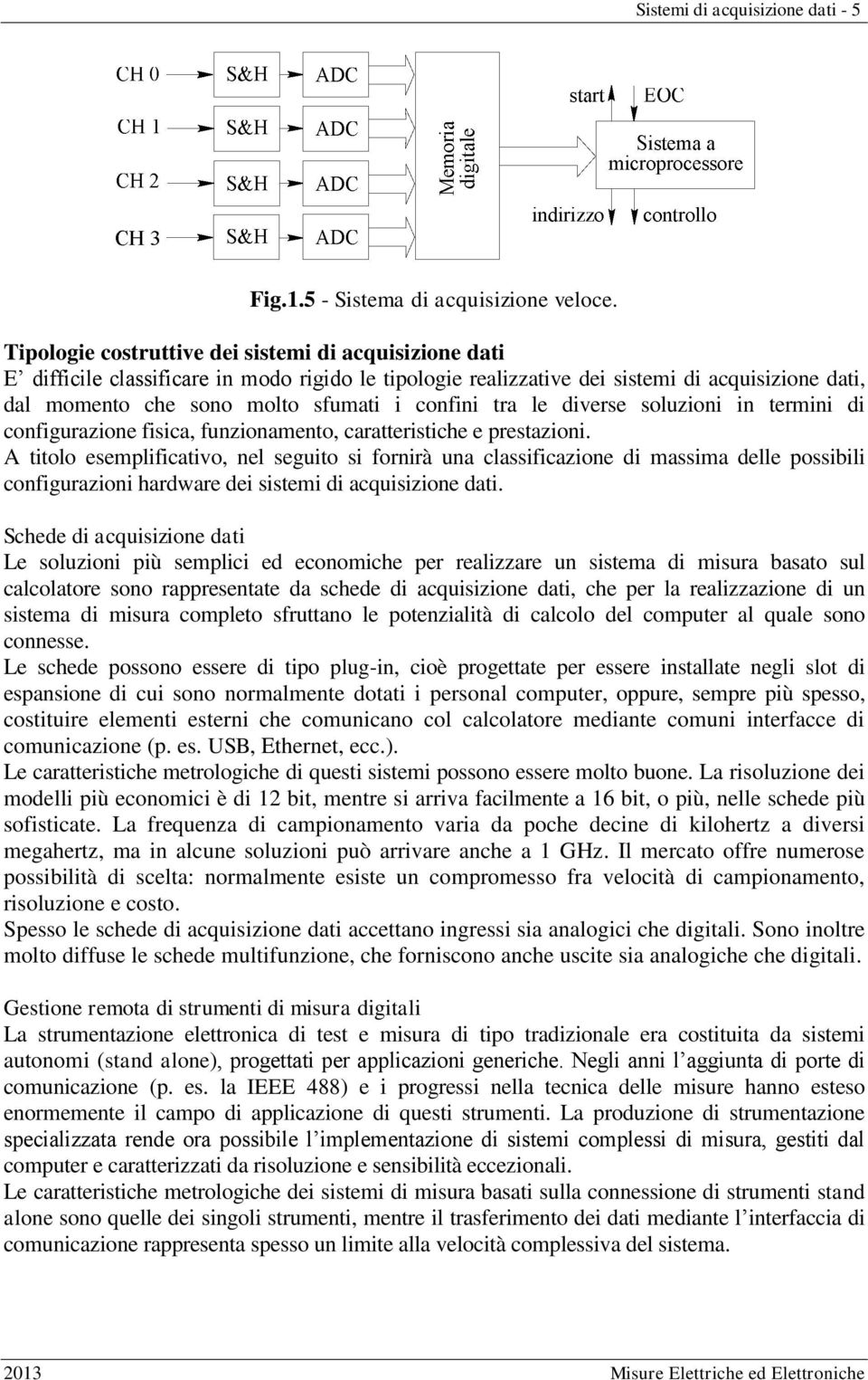 tra le diverse soluzioni in termini di configurazione fisica, funzionamento, caratteristiche e prestazioni.