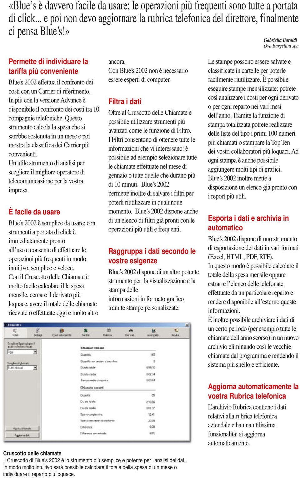 In più con la verone Advance è disponibile il confronto dei costi tra 10 compagnie telefoniche.