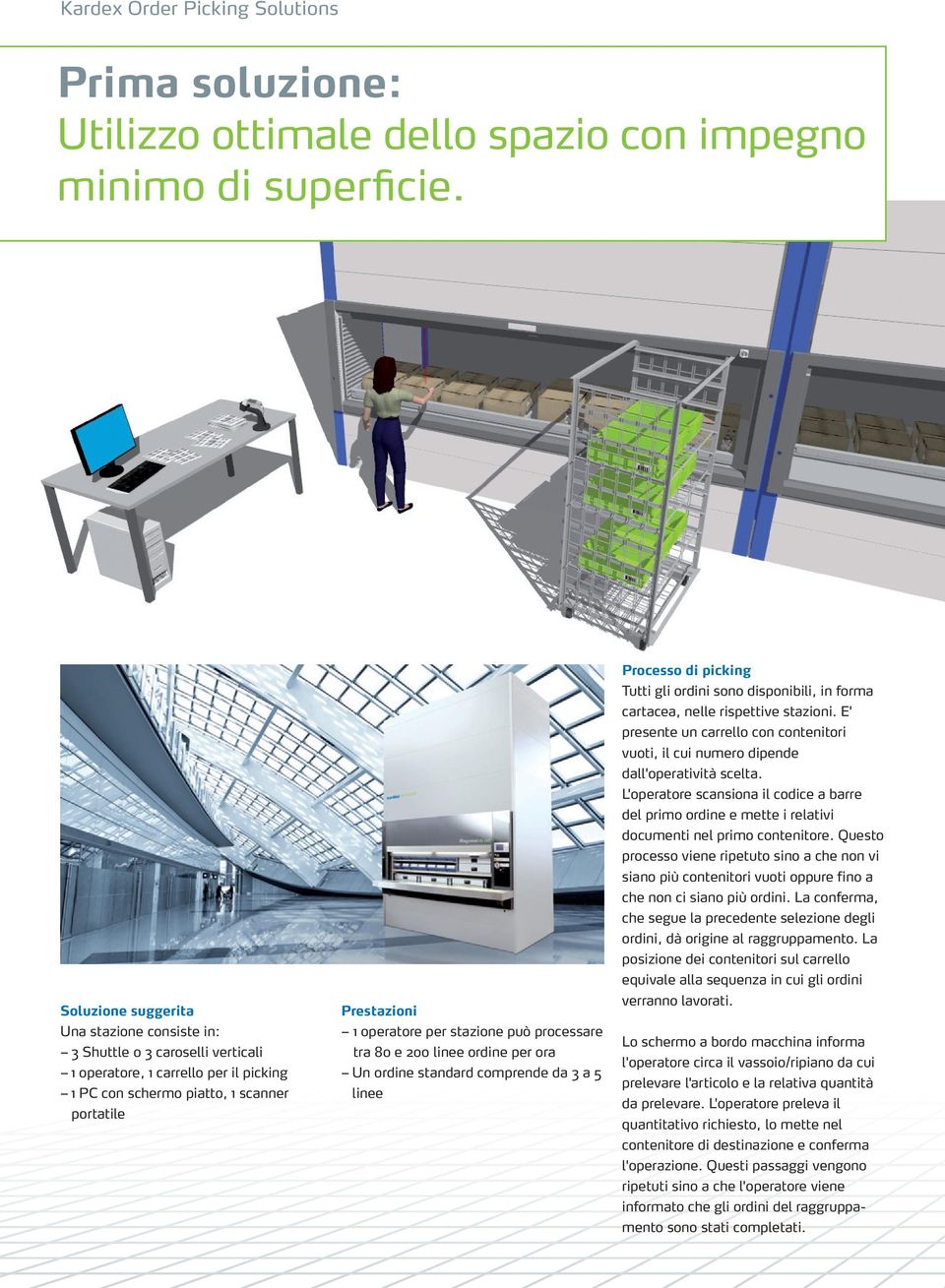 stazione può processare tra 80 e 200 linee ordine per ora Un ordine standard comprende da 3 a 5 linee Processo di picking Tutti gli ordini sono disponibili, in forma cartacea, nelle rispettive